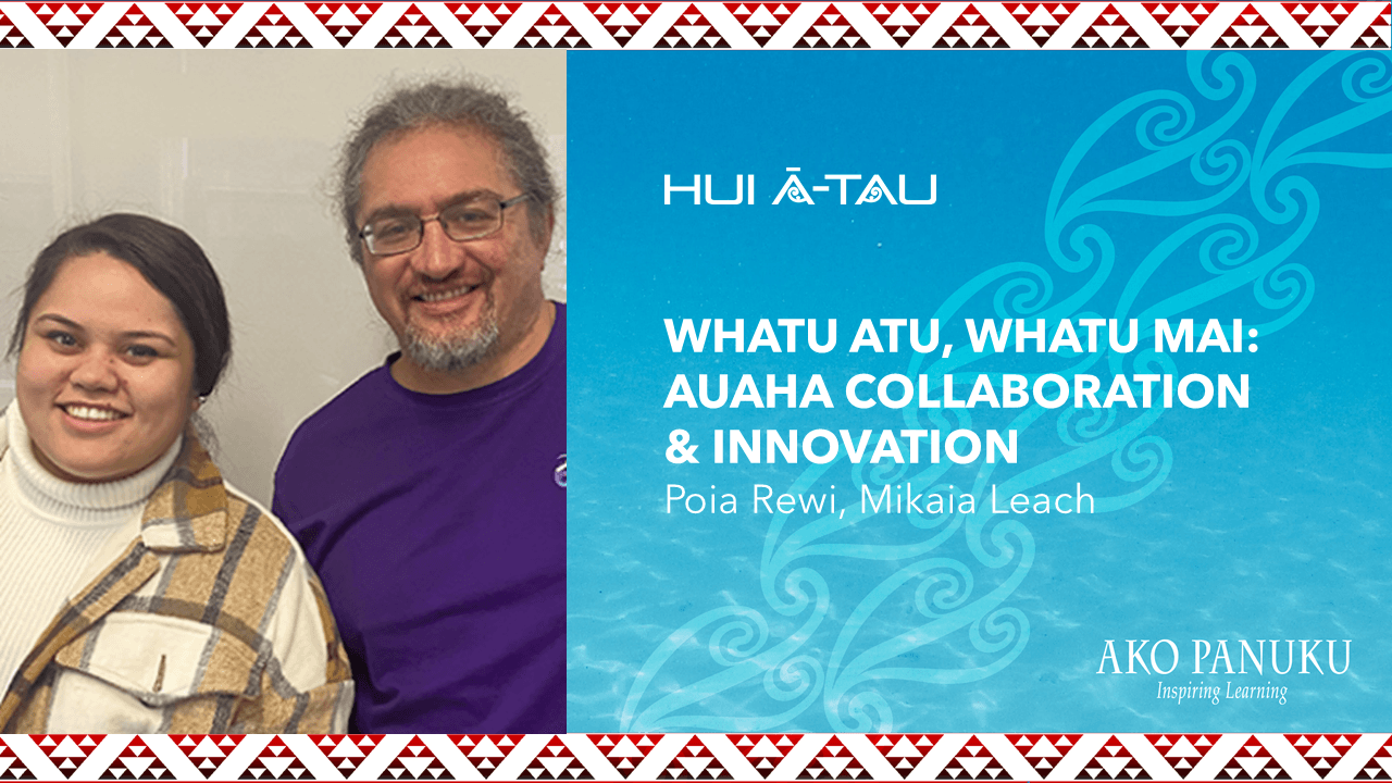 Poia Rewi and Mikaia Leach | Whatu Atu, Whatu Mai: Auaha Collaboration & Innovation