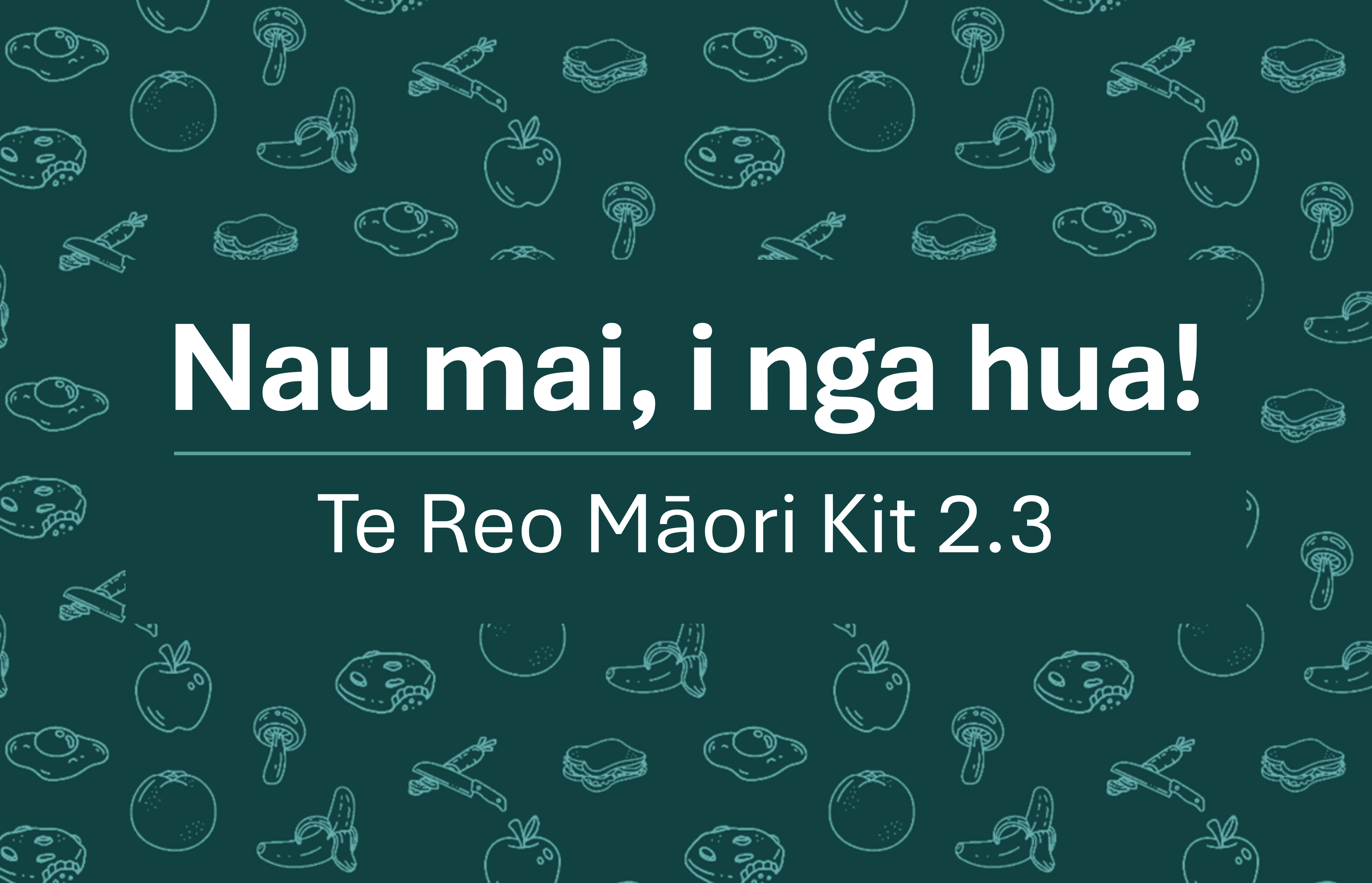 Te Reo Māori Kit 2.3: Nau Mai, i Ngā Hua